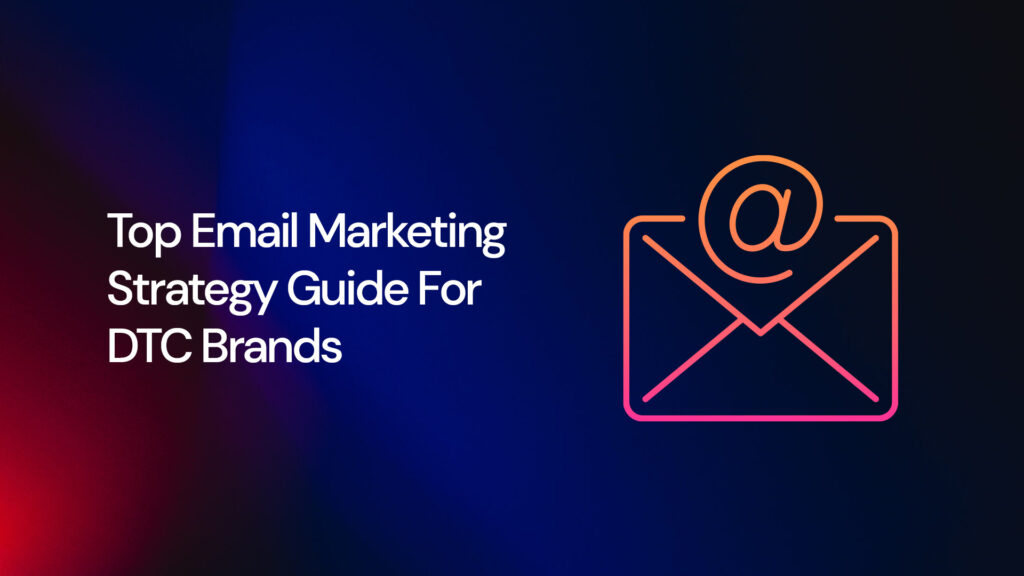 Email_Marketing_Strategy_For_DTC_Ecomm_Brands